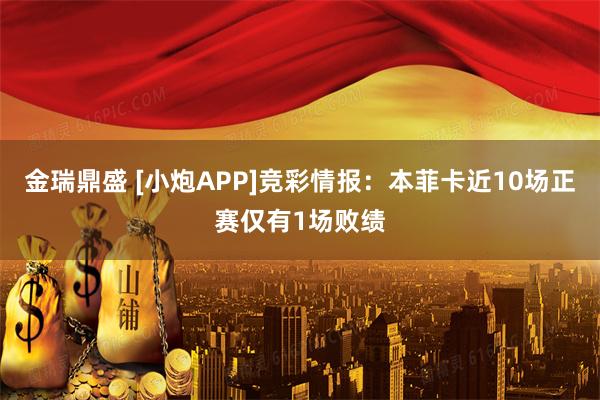 金瑞鼎盛 [小炮APP]竞彩情报：本菲卡近10场正赛仅有1场败绩