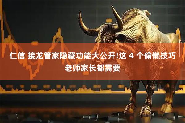 仁信 接龙管家隐藏功能大公开!这 4 个偷懒技巧老师家长都需要